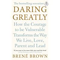 Daring Greatly: How the Courage to Be Vulnerable Transforms the Way We Live- Love- Parent- and Lead (Portfolio)